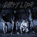 Dirty Lips - From Nothng To Now