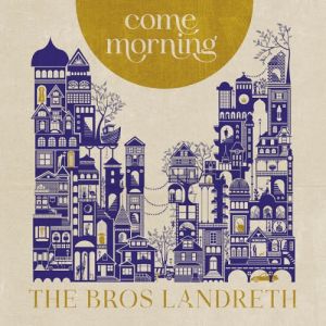 The Bros. Landreth - Come Morning