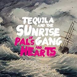 Tequila And The Sunrise Gang - Of Pals And Hearts
