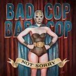 Bad Cop / Bad Cop - Not Sorry